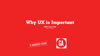 Why UX is Important
UXDI Lunch Talk
Sep 17, 2015
 