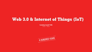 Web 3.0 & Internet of Things (IoT)
Leaning Lunch Talk
June 1, 2016
 