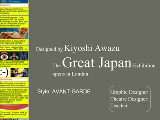 Designed by   Kiyoshi Awazu
      The   Great Japan          Exhibition
      opens in London


Style: AVANT-GARDE      Graphic Designer
                        Theatre Designer
                        Teacher
 