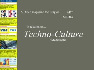 A Dutch magazine focusing on     ART
                               MEDIA


    in relation to…


  Techno-Culture      ‘Mediamatic’
 