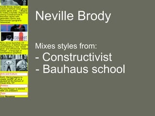 Neville Brody

Mixes styles from:
- Constructivist
- Bauhaus school
 