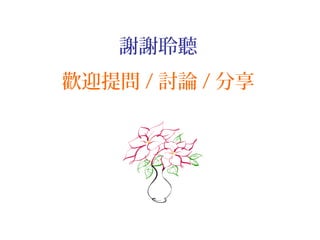 謝謝聆聽
歡迎提問 / 討論 / 分享
 