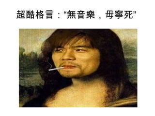 超酷格言：“無音樂，毋寧死”  