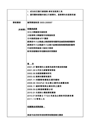 5. 成功的互動行銷個案-解析流程與工具
       6. 運用顧客經驗來建立行銷導向、服務導向的服務思維



課程講師   詹翔霖副教授 0955-268997


  (含資歷) 現職與經歷
        文化大學國貿系副教授
       大陸清華大學醫管所特聘副教授
       日本產經協會 MTP 講師
       經濟部中小企業處企業經營管理顧問協會諮詢輔導顧問
       經濟部中小企業處中小企業升級轉型諮詢輔導健診顧問
       行政院勞委會員工協助方案師
       教育部親職教育相關教師研習講師




       著   作
       2001.07 顧客導向之服務系統與作業流程規劃
       2001.08 公司多元經營管理策略
       2002.08 加盟連鎖體制研究
       2003.02 產業知識管理運用
       2007.11 知識管理價值及運用機制
       2008.06【EAPs】在企業之運用及建置流程
       2008.11 創新管理與企業改革之運用
       2009.09 企業個案實務分析
       2010.01 共通核心職能課程實務
       2010.07 如何建 立 T T Q S 系 統 為 企業教 育 訓 練 架 構
       2011.10 管理人生



       相關講座授課經驗 ：



       高雄市政府教育局教學策略聯盟專任講師
 