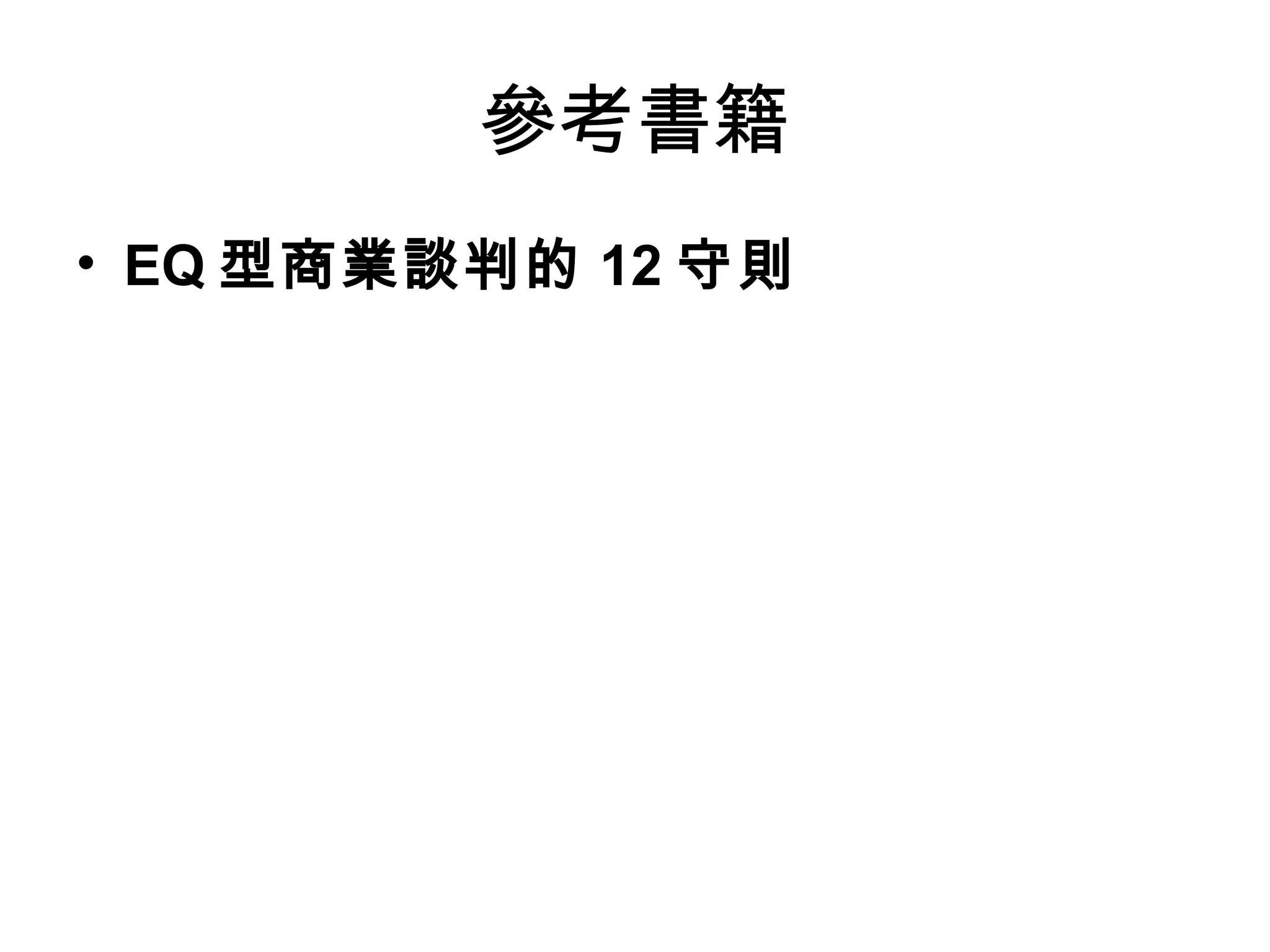 參考書籍
• EQ 型商業談判的 12 守則
 