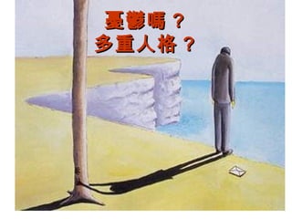 憂鬱嗎 ?
多重人格 ?
 