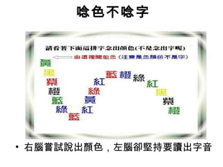 唸色不唸字




• 右腦嘗試說出顏色，左腦卻堅持要讀出字音
 