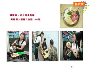 餐飲業


盧麗娟 ~ 老上海臭臭鍋
高雄縣大樹鄉九曲路 119 號




                  61
 