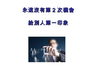 永遠沒有第 2 次機會

 給別人第一印象
 