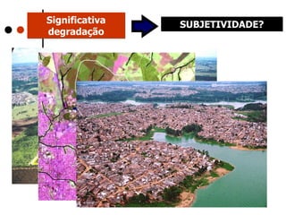 Significativa degradação SUBJETIVIDADE? 