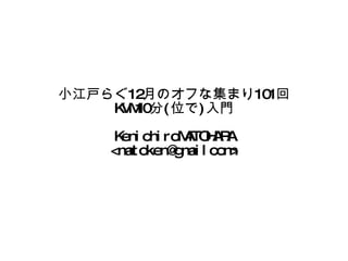 小江戸らぐ12月のオフな集まり101回 KVM10分(位で)入門 KenichiroMATOHARA <matoken@gmailcom> 