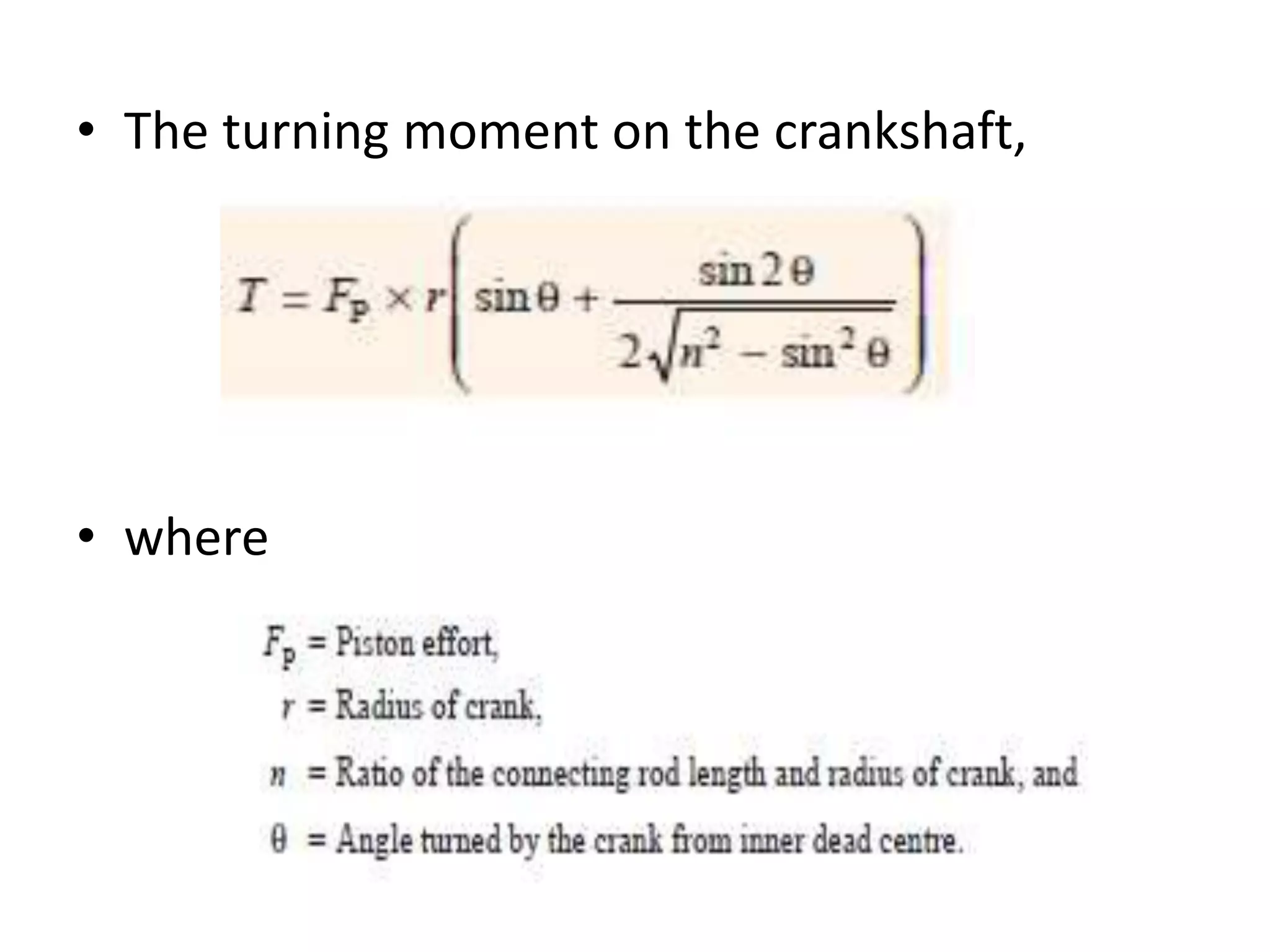 • The turning moment on the crankshaft,
• where
 