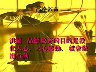 品格教育




洪蘭 - 品德 教育的目的是教
化人心，人心感動， 就會做
出行動
 