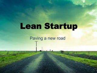Lean Startup
  Paving a new road
 