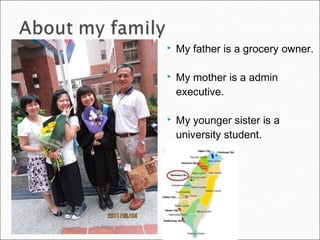  My father is a grocery owner.
 My mother is a admin
executive.
 My younger sister is a
university student.
 