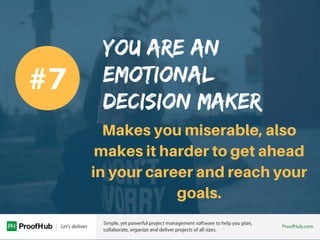 YOU ARE AN
EMOTIONAL
DECISION MAKER
Makes you miserable, also
makes it harder to get ahead
in your career and reach your
g...