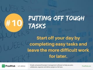 PUTTING OFF TOUGH
TASKS
Start off your day by
completing easy tasks and
leave the more difficult work
for later.
#10
 