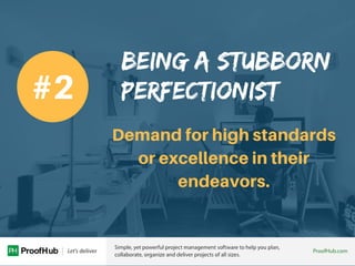 BEING A STUBBORN
PERFECTIONIST
Demand for high standards
or excellence in their
endeavors.
#2
 