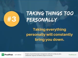 TAKING THINGS TOO
PERSONALLY
Taking everything
personally will constantly
bring you down.
#3
 
