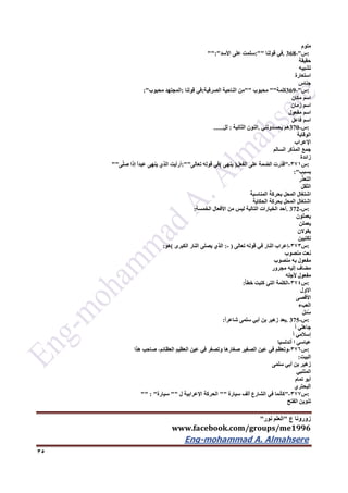 ‫ع‬ ‫زورونا‬"‫نور‬ ‫العلم‬"
www.facebook.com/groups/me1996
Eng-mohammad A. Almahsere‎‫‏‬‫‏‬‫‏‬‫‏‬
35
‫ملوم‬
:‫س‬. 368-"‫في‬‫قولنا‬:""‫سلمت‬‫على‬‫األسد‬"":"
‫حقيقة‬
‫تشبيه‬
‫استعارة‬
‫جناس‬
:‫س‬369-"‫كلمة‬""‫محبوب‬""‫من‬‫الناحية‬‫الصرفية‬:‫في‬‫قولنا‬:‫المجتهد‬‫محبوب‬:"
‫اسم‬‫مكان‬
‫اسم‬‫زمان‬
‫اسم‬‫مفعول‬
‫اسم‬‫فاعل‬
:‫س‬370-‫هم‬‫يحسدونني‬.‫النون‬‫الثانية‬:‫لل‬......
‫الوقاية‬
‫اإلعراب‬
‫جمع‬‫المذكر‬‫السالم‬
‫زائدة‬
:‫س‬371-"‫ّرت‬‫د‬‫ق‬‫الضمة‬‫على‬‫الفعل‬)‫ينهى‬(‫في‬‫قوله‬‫تعالى‬:""‫أرأيت‬‫الذي‬‫ينهى‬ً‫ا‬‫عبد‬‫إذا‬‫ى‬ّ‫ل‬‫ص‬""
‫بسبب‬:"
‫ر‬ّ‫ذ‬‫التع‬
‫الثقل‬
‫اشتغال‬‫المحل‬‫بحركة‬‫المناسبة‬
‫اشتغال‬‫المحل‬‫بحركة‬‫الحكاية‬
:‫س‬. 372-‫أحد‬‫الخيارات‬‫التالية‬‫ليس‬‫من‬‫األفعال‬‫الخمسة‬:
‫يعملون‬
‫يعملن‬
‫يقوالن‬
‫تكتبين‬
:‫س‬373-‫إعراب‬‫النار‬‫في‬‫قوله‬‫تعالى‬:- )‫الذي‬‫يصلى‬‫النار‬‫الكبرى‬(‫هو‬:
‫نعت‬‫منصوب‬
‫مفعول‬‫به‬‫منصوب‬
‫مضاف‬‫إليه‬‫مجرور‬
‫مفعول‬‫ألجله‬
:‫س‬374-‫الكلمة‬‫التي‬‫كتبت‬ً‫أ‬‫خط‬:
‫االول‬
‫األقصى‬
‫العبء‬
‫ئل‬ُ‫س‬
:‫س‬. 375-‫يعد‬‫زهير‬‫بن‬‫أبي‬‫سلمى‬ً‫ا‬‫شاعر‬:
‫جاهلي‬ً‫ا‬
‫إسالمي‬ً‫ا‬
‫عباسي‬‫ا‬‫أندلسيا‬
:‫س‬376-‫وتعظم‬‫في‬‫عين‬‫الصغير‬‫صغارها‬‫وتصغر‬‫في‬‫عين‬‫العظيم‬،‫العظائم‬‫صاحب‬‫هذا‬
‫البيت‬:
‫زهير‬‫بن‬‫أبي‬‫سلمى‬
‫المتنبي‬
‫أبو‬‫تمام‬
‫البحتري‬
:‫س‬377-"‫كأنما‬‫في‬‫الشارع‬‫ألف‬‫سيارة‬""‫الحركة‬‫اإلعرابية‬‫ل‬""‫سيارة‬"" : "
‫تنوين‬‫الفتح‬
 