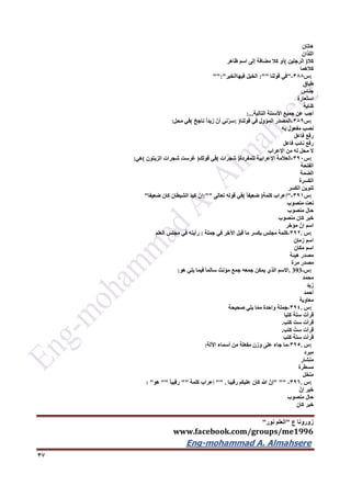 ‫ع‬ ‫زورونا‬"‫نور‬ ‫العلم‬"
www.facebook.com/groups/me1996
Eng-mohammad A. Almahsere‎‫‏‬‫‏‬‫‏‬‫‏‬
37
‫هاتان‬
‫اللذان‬
‫كال‬)‫الرجلين‬(‫أو‬‫كال‬‫مضافة‬‫إلى‬‫اسم‬‫ظاهر‬
‫كالهما‬
:‫س‬366-"‫في‬‫قولنا‬:""‫الخيل‬‫فيهاالخير‬"":"
‫طباق‬
‫جناس‬
‫استعارة‬
‫كناية‬
‫أجب‬‫عن‬‫جميع‬‫األسئلة‬‫التالية‬:...
:‫س‬369-‫المصدر‬‫المؤول‬‫في‬‫قولنا‬: )‫ني‬ّ‫ر‬‫س‬ّ‫أن‬ً‫ا‬‫زيد‬ٌ‫ح‬‫ناج‬(‫في‬‫محل‬:
‫نصب‬‫مفعول‬‫به‬
‫رفع‬‫فاعل‬
‫رفع‬‫نائب‬‫فاعل‬
‫ال‬‫محل‬‫له‬‫من‬‫اإلعراب‬
:‫س‬392-‫العالمة‬‫اإلعرابية‬‫للمفردة‬)‫شجرات‬(‫في‬‫قولك‬)‫غرست‬‫شجرات‬‫الزيتون‬(‫هي‬:
‫الفتحة‬
‫الضمة‬
‫الكسرة‬
‫تنوين‬‫الكسر‬
:‫س‬391-"‫إعراب‬‫كلمة‬)ً‫ا‬‫ضعيف‬(‫في‬‫قوله‬‫تعالى‬:""ّ‫إن‬َ‫د‬‫كي‬ِ‫ن‬‫الشيطا‬‫كان‬‫ضعيفا‬"
‫نعت‬‫منصوب‬
‫حال‬‫منصوب‬
‫خبر‬‫كان‬‫منصوب‬
‫اسم‬ّ‫إن‬‫مؤخر‬
:‫س‬.392-‫كلمة‬‫مجلس‬‫بكسر‬‫ما‬‫قبل‬‫اآلخر‬‫في‬‫جملة‬:‫رأيته‬‫في‬‫س‬ِ‫ل‬ ْ‫ج‬َ‫م‬‫العلم‬
‫اسم‬‫زمان‬
‫اسم‬‫مكان‬
‫مصدر‬‫هيئة‬
‫مصدر‬‫مرة‬
:‫س‬. 393-‫االسم‬‫الذي‬‫يمكن‬‫جمعه‬‫جمع‬‫مؤنث‬ً‫ا‬‫سالم‬‫فيما‬‫يلي‬‫هو‬:
‫محمد‬
‫زيد‬
‫أحمد‬
‫معاوية‬
:‫س‬.394-‫جملة‬‫واحدة‬‫ا‬ّ‫م‬‫م‬‫يلي‬‫صحيحة‬
‫قرأت‬‫ستة‬‫كتبا‬
‫قرأت‬َ‫ست‬‫كتب‬.
‫قرأت‬ُ‫ست‬‫كتب‬.
‫قرأت‬َ‫ة‬‫ست‬‫كتب‬
:‫س‬.395-‫ما‬‫جاء‬‫على‬‫وزن‬‫فعلة‬ِ‫م‬‫من‬‫أسماء‬‫اآللة‬:
‫مبرد‬
‫منشار‬
‫مسطرة‬
‫منخل‬
:‫س‬.396-" ""ّ‫إن‬‫هللا‬‫كان‬‫عليكم‬‫رقيبا‬"" .‫إعراب‬‫كلمة‬""ً‫ا‬‫رقيب‬""‫هو‬: "
‫خبر‬ّ‫إن‬
‫حال‬‫منصوب‬
‫خبر‬‫كان‬
 