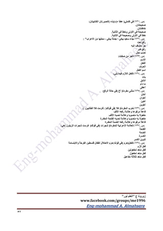 ‫ع‬ ‫زورونا‬"‫نور‬ ‫العلم‬"
www.facebook.com/groups/me1996
Eng-mohammad A. Almahsere‎‫‏‬‫‏‬‫‏‬‫‏‬
57
:‫س‬.631-‫في‬‫كلمتي‬)‫عطا‬‫ء‬(،)‫ْء‬‫د‬‫ب‬(‫الصورتان‬‫الكتابيتان‬:
‫صحيحتان‬.
‫خاطئتان‬.
‫صحيحة‬‫في‬‫األولى‬‫وخطأ‬‫في‬‫الثانية‬.
‫خطأ‬‫في‬‫األولى‬‫وصحيحة‬‫في‬‫الثانية‬.
:‫س‬.632-‫جاء‬‫سعيد‬‫يبكي‬‫؛‬‫جملة‬‫يبكي‬،‫محلها‬‫من‬‫االعراب‬: "
‫رفع‬‫نعت‬
ّ‫ر‬‫ج‬‫مضاف‬‫إليه‬
‫رفع‬‫خبر‬
‫نصب‬‫حال‬
:‫س‬.633-‫الجر‬‫من‬‫صفات‬:
‫االسم‬
‫الفعل‬
‫الحرف‬
‫اسم‬‫الفعل‬
:‫س‬.634-‫الفعل‬‫الالزم‬‫فيما‬‫يلي‬:
‫بات‬
‫انشق‬
‫ما‬‫دام‬
‫أعطى‬
:‫س‬.635-‫مثنى‬‫مفردة‬)‫أخ‬(‫في‬‫حالة‬‫الرفع‬:
‫أخان‬
‫أخوان‬
‫أخين‬
‫أخوين‬
:‫س‬.636-‫تعرب‬‫المفردة‬)‫كال‬(‫في‬‫قولك‬: )‫أكرمت‬‫كال‬‫الطالبين‬( :
‫فاعال‬‫مرفوعا‬‫وعالمة‬‫رفعه‬‫األلف‬
‫مفعوال‬‫به‬‫منصوبا‬‫وعالمة‬‫نصبه‬‫األلف‬
‫مفعوال‬‫به‬‫منصوبا‬‫وعالمة‬‫نصبه‬‫الفتحة‬‫المقدرة‬
‫فاعال‬‫مرفوعا‬‫وعالمة‬‫رفعه‬‫الضمة‬‫المقدرة‬
:‫س‬.637-‫العالمة‬‫اإلعرابية‬‫للمفردة‬)‫شجرات‬(‫في‬‫قولك‬)‫غرست‬‫شجرات‬‫الزيتون‬(‫هي‬:
‫الفتحة‬
‫الضمة‬
‫الكسرة‬
‫تنوين‬‫الكسر‬
:‫س‬.636-‫الفعل‬)َ‫م‬َ‫ر‬َ‫ح‬(‫في‬‫قولنا‬:َ‫م‬َ‫ر‬َ‫ح‬‫االحتالل‬‫أطفال‬‫فلسطين‬َ‫ة‬‫الفرح‬‫واالبتسامة‬
‫فعل‬‫الزم‬
‫فعل‬‫مت‬‫ع‬‫د‬‫لمفعولين‬
‫فعل‬‫متعد‬‫لمفعول‬
‫فعل‬‫مت‬‫ع‬‫د‬‫لثالثة‬‫مفاعيل‬
 