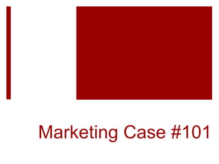 Marketing Case #101
 
