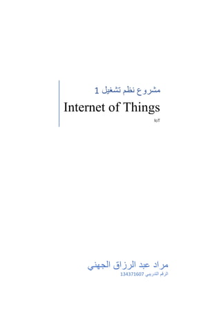 ‫تشغيل‬ ‫نظم‬ ‫مشروع‬1
Internet of Things
IoT
‫الجهني‬ ‫الرزاق‬ ‫عبد‬ ‫مراد‬
‫التدريبي‬ ‫الرقم‬134371607
 