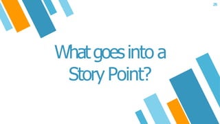 26
Whatgoesinto a
Story Point?
 