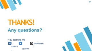 THANKS!
Any questions?
51
You can find me
on:
/dantdr
@dantd
/danieltoade
r
 