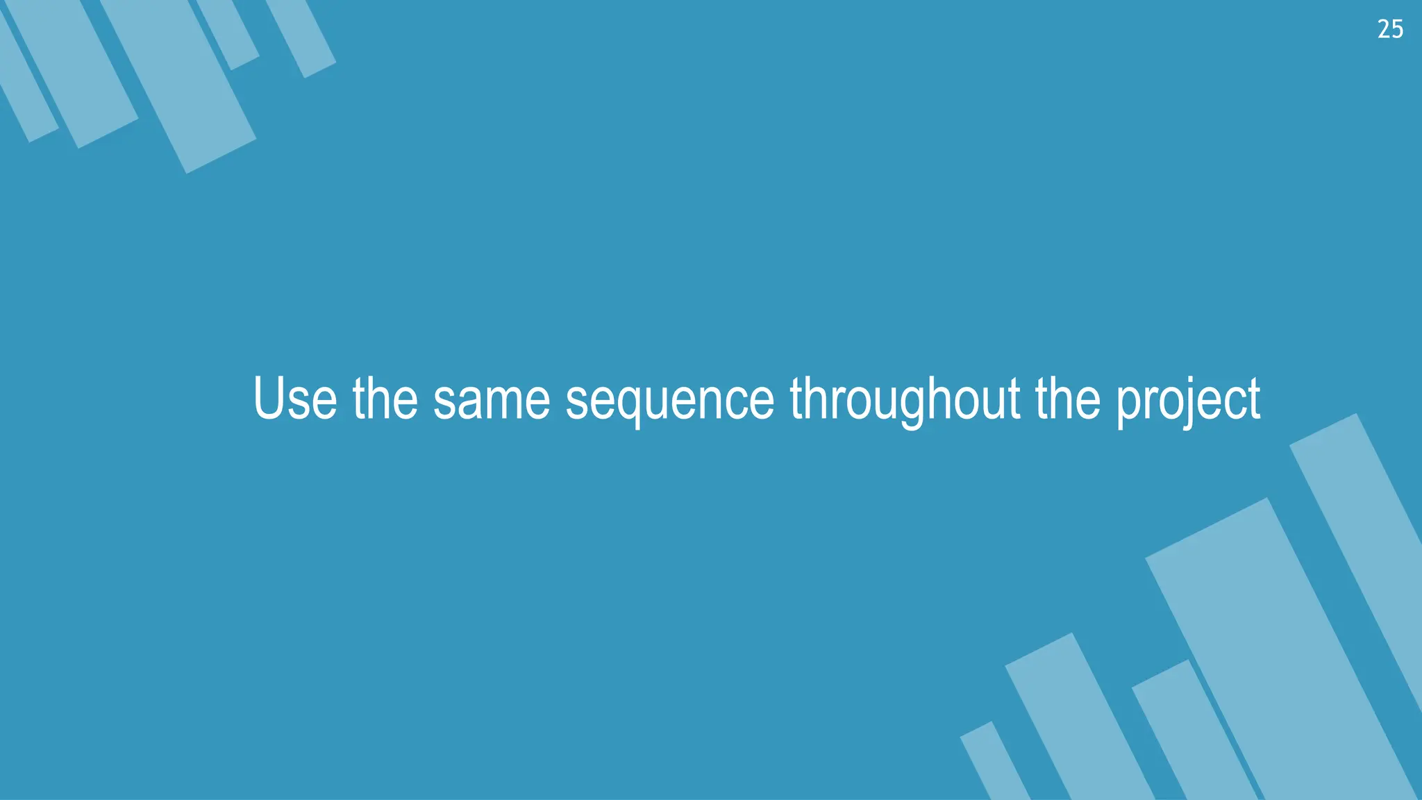 Use the same sequence throughout the project
25
 