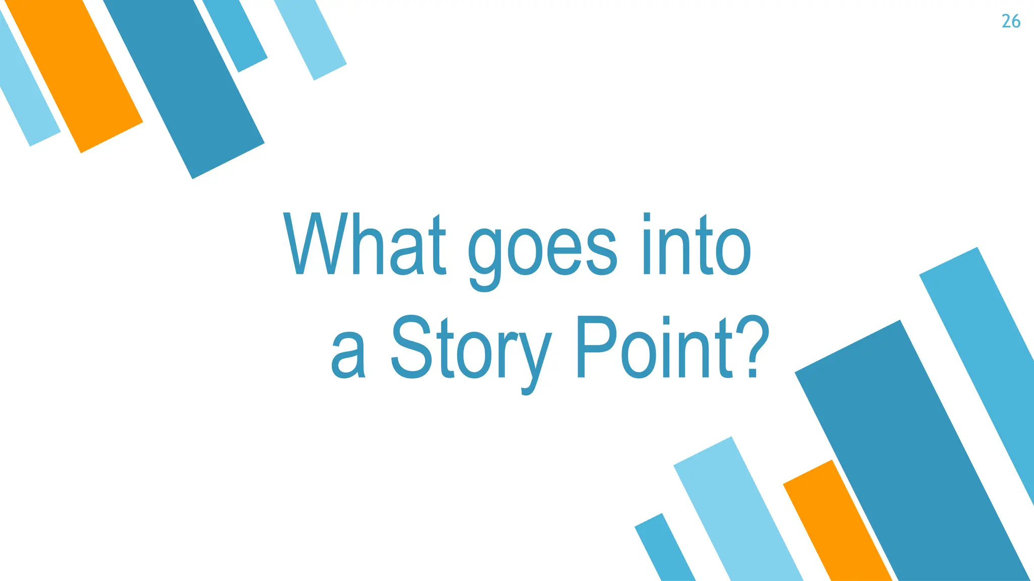 26
What goes into
a Story Point?
 
