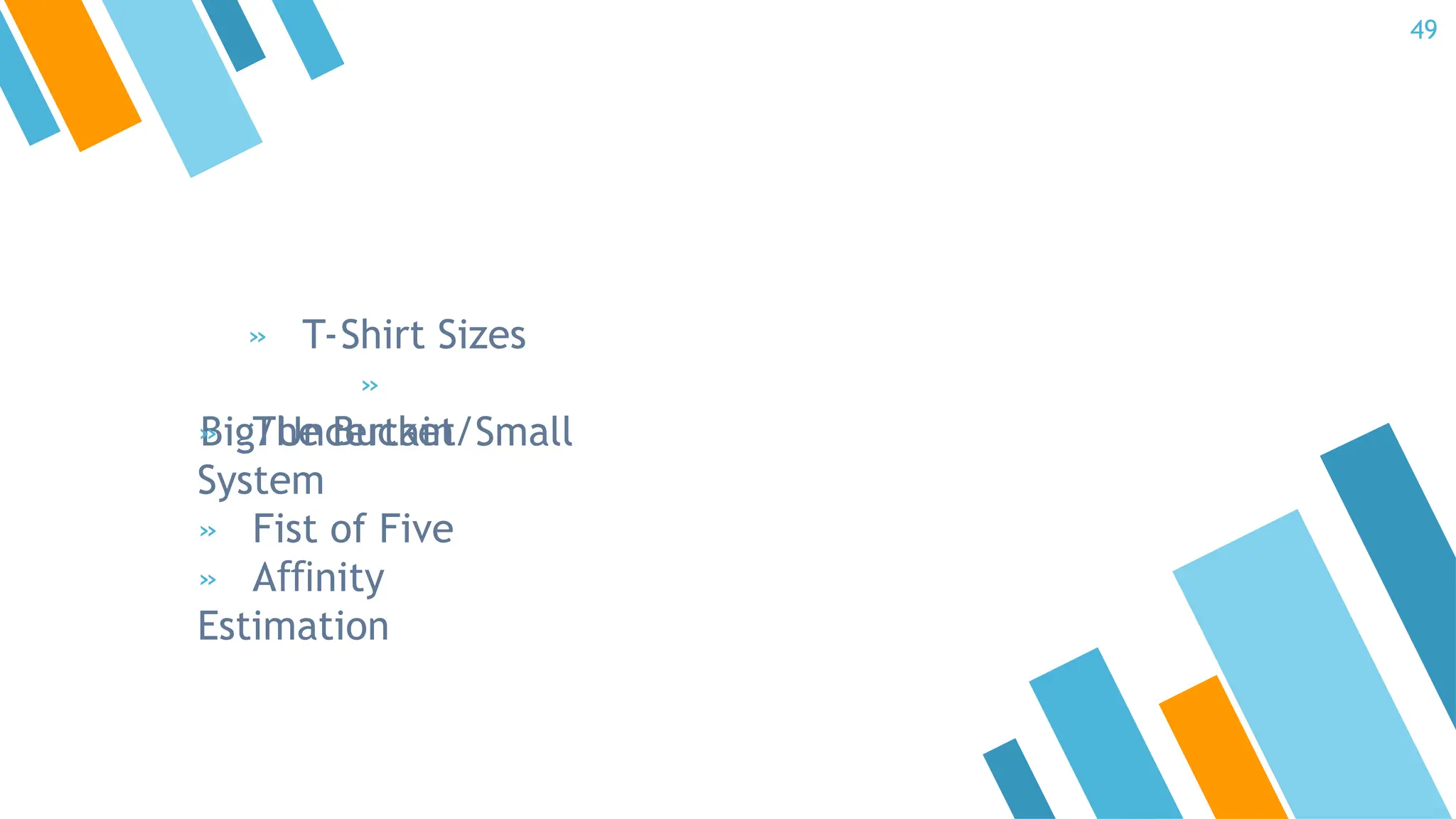 » T-Shirt Sizes
»
Big/Uncertain/Small
» The Bucket
System
» Fist of Five
» A nity
ﬃ
Estimation
49
 