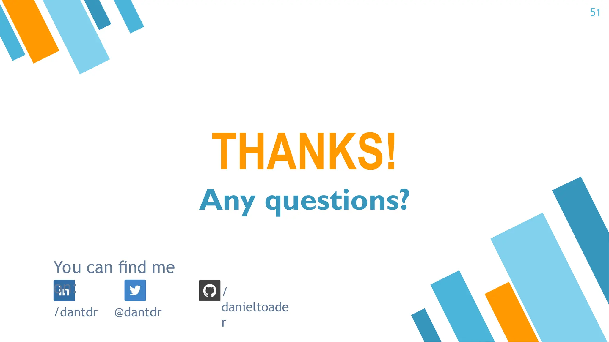 THANKS!
Any questions?
51
You can ﬁnd me
on:
/dantdr @dantdr
/
danieltoade
r
 