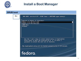 Install a Boot Manager
GRUB boot
23
Ex:
 