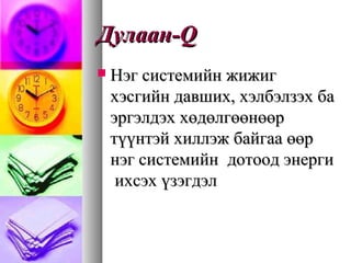 ДулаанДулаан--QQ
 Нэг системийн жижигНэг системийн жижиг
хэсгийн давших, хэлбэлзэх бахэсгийн давших, хэлбэлзэх ба
эргэлдэх хөдөлгөөнөөрэргэлдэх хөдөлгөөнөөр
түүнтэй хиллэж байгаа өөртүүнтэй хиллэж байгаа өөр
нэг системийннэг системийн дотоод энергидотоод энерги
ихсэхихсэх үзэгдэлүзэгдэл
 
