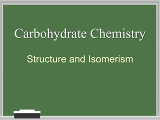 Carbohydrate Chemistry
Structure and Isomerism
 