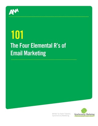 101
The Four Elemental R’s of
Email Marketing




                  Written by Karen Talavera,   President,
                  Synchronicity Marketing
 