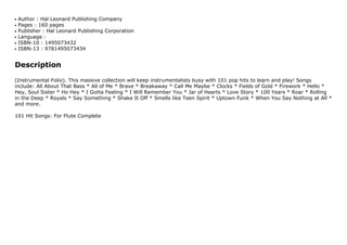 Author : Hal Leonard Publishing Companyq
Pages : 160 pagesq
Publisher : Hal Leonard Publishing Corporationq
Language :q
ISBN-10 : 1495073432q
ISBN-13 : 9781495073434q
Description
(Instrumental Folio). This massive collection will keep instrumentalists busy with 101 pop hits to learn and play! Songs
include: All About That Bass * All of Me * Brave * Breakaway * Call Me Maybe * Clocks * Fields of Gold * Firework * Hello *
Hey, Soul Sister * Ho Hey * I Gotta Feeling * I Will Remember You * Jar of Hearts * Love Story * 100 Years * Roar * Rolling
in the Deep * Royals * Say Something * Shake It Off * Smells like Teen Spirit * Uptown Funk * When You Say Nothing at All *
and more.
101 Hit Songs: For Flute Complete
 