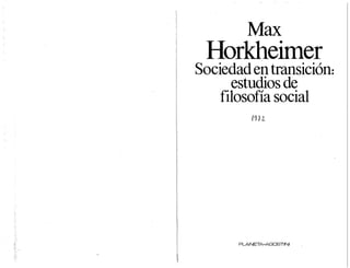 1
í
'
,
Max
Horkheimer
Sociedad en transición:
estudios de
filosofía social
PLANETA-AGOSTINI
 