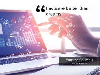 Facts are better than
dreams.
Winston Churchill

Prime Minister
“
 