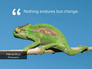 Nothing endures but change.
Heraclitus

Philosopher
“
 