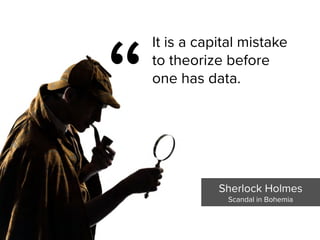 Sherlock Holmes

Scandal in Bohemia
“
It is a capital mistake
to theorize before
one has data.
 