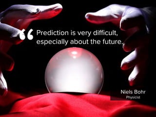 Niels Bohr

Physicist
“
Prediction is very difficult,
especially about the future.
 