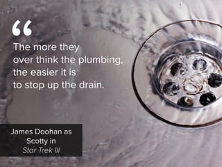 James Doohan as

Scotty in

Star Trek III
“
The more they  
over think the plumbing,  
the easier it is  
to stop up the drain.
 