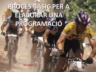 PROCÉS BÀSIC PER A
ELABORAR UNA
PROGRAMACIÓ

04/12/2013

 