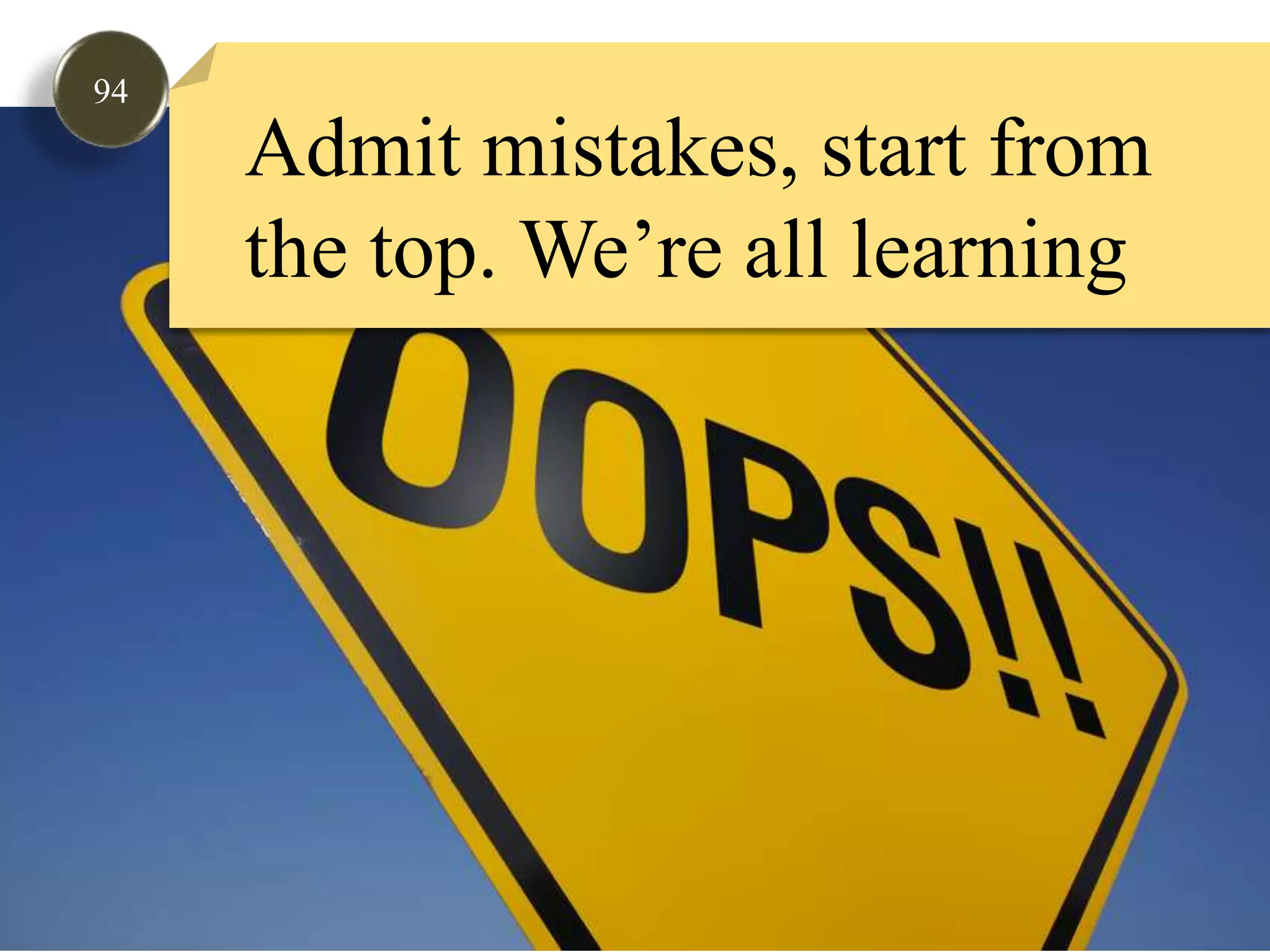 94Admit mistakes, start from the top. We’re all learning