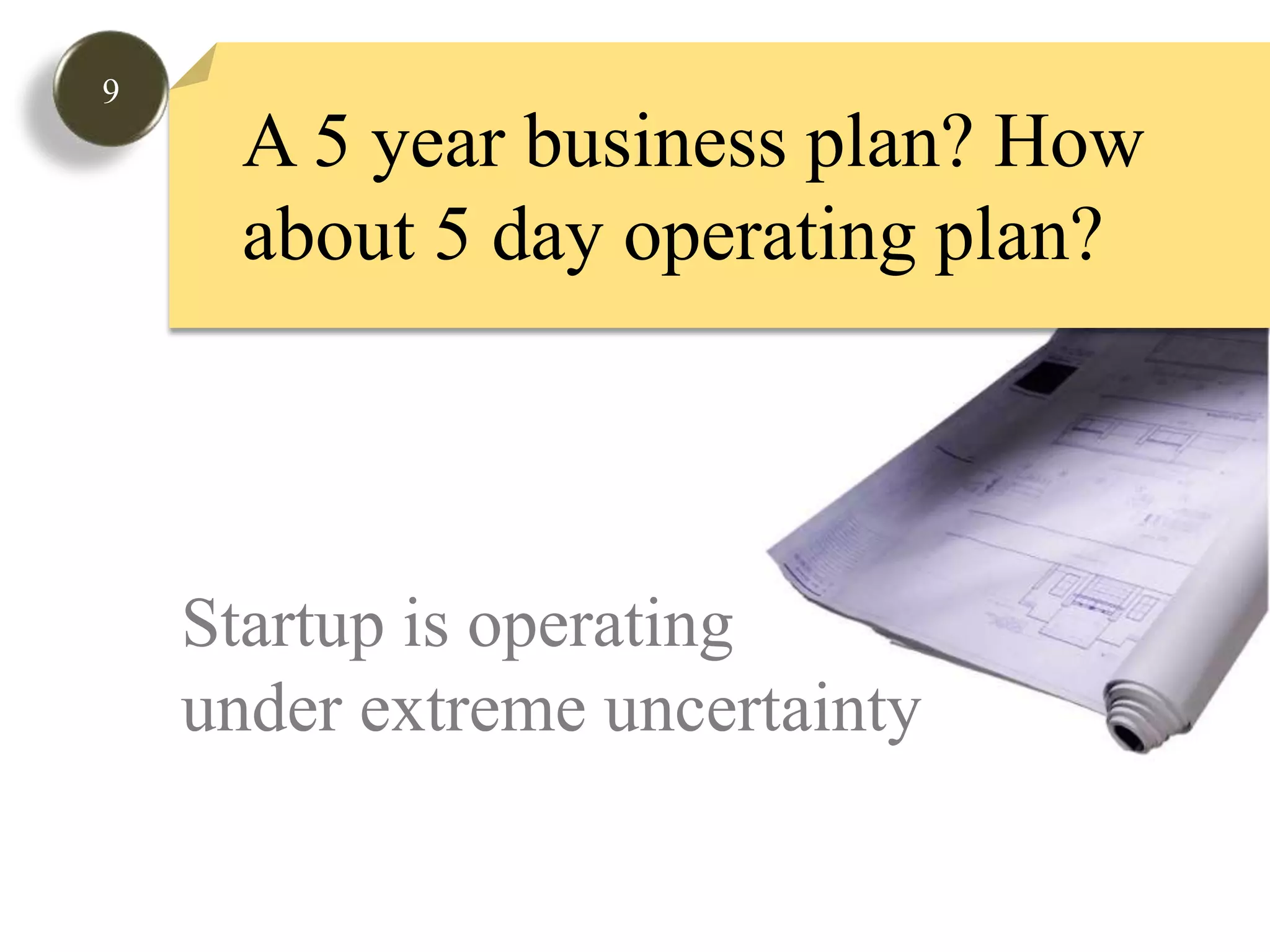 9A 5 year business plan? How about 5 day operating plan?Startup is operatingunder extreme uncertainty