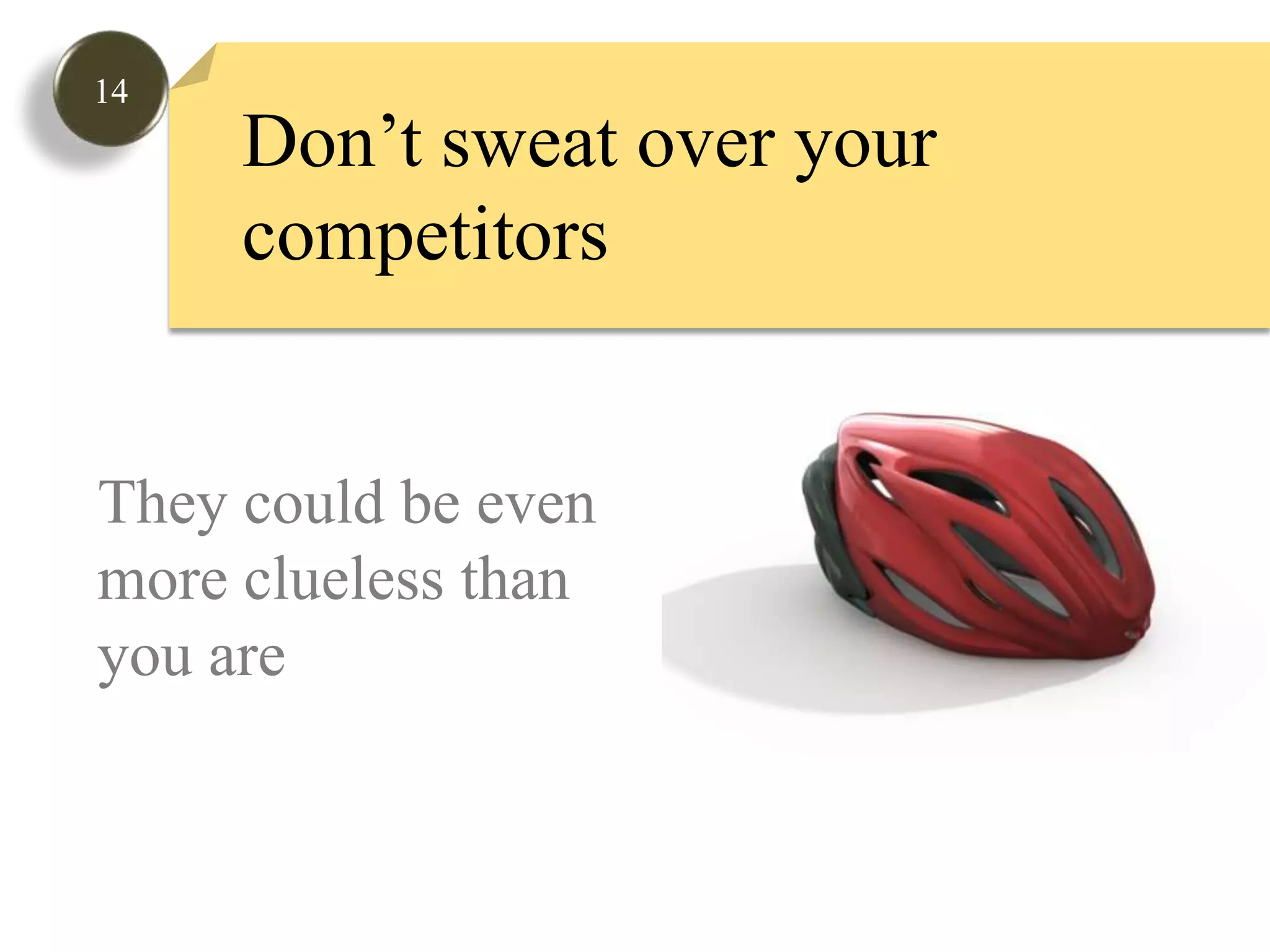 14Don’t sweat over your competitorsThey could be even more clueless than you are