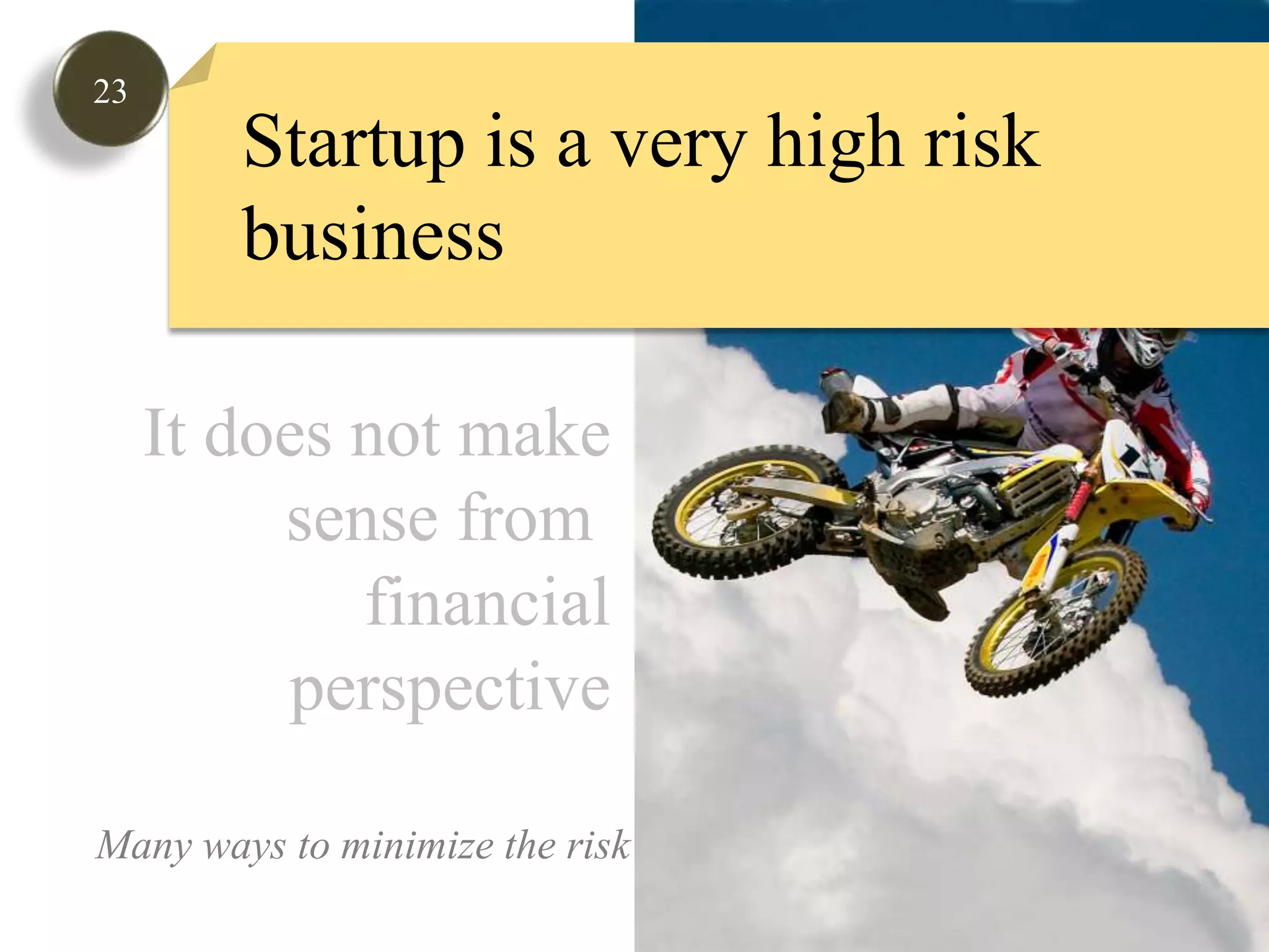 23Startup is a very high risk business It does not makesense from financialperspectiveMany ways to minimize the risk 